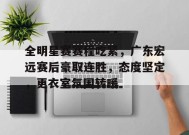 KAIYUNAPP-包含全明星赛赛程吃紧，广东宏远赛后豪取连胜，态度坚定，更衣室氛围转暖的词条